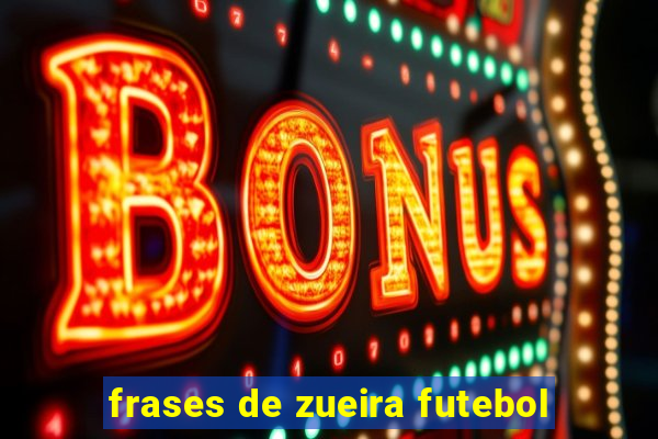 frases de zueira futebol